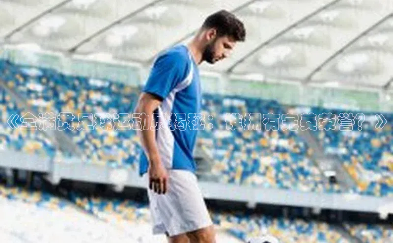 欧陆娱乐平台app下载安装中海达《全满贯足球运动员揭秘：谁拥有完美荣誉？》