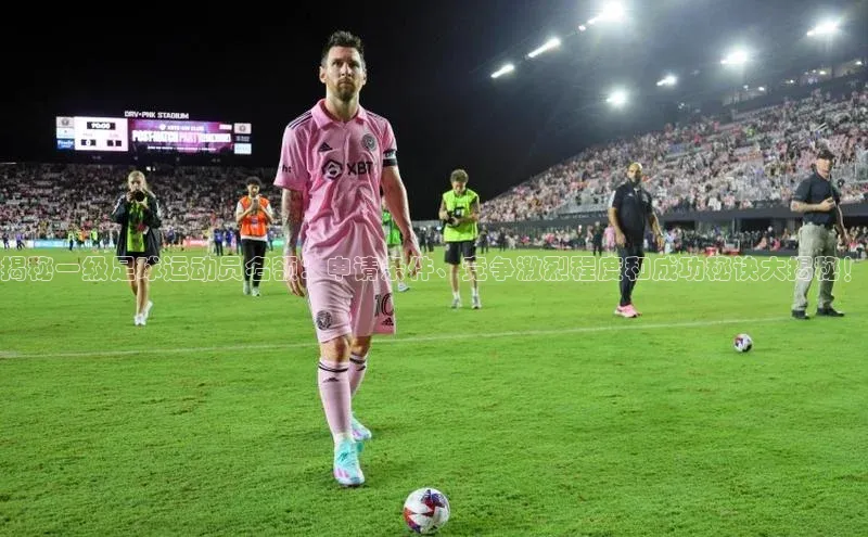 欧陆app登录百度营销中心揭秘一级足球运动员名额：申请条件、竞争激烈程度和成功秘诀大揭秘！