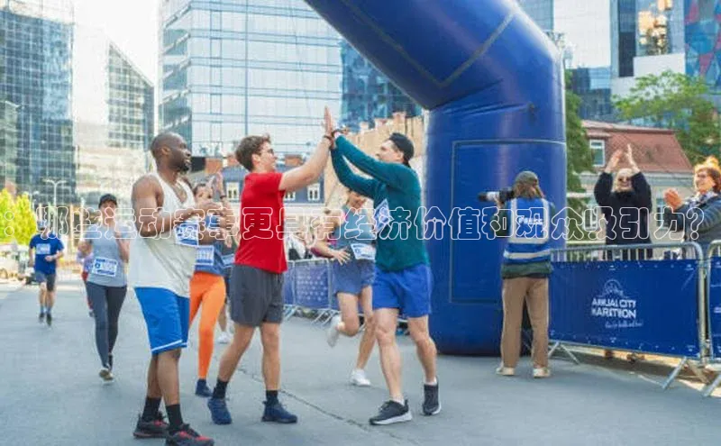 欧陆app登录猫眼：哪些运动赛事更具有经济价值和观众吸引力？