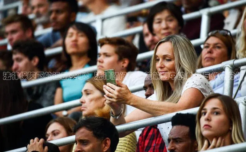 法律保障下的运动赛事：法律顾问在赛前策划中的角色与作用分析