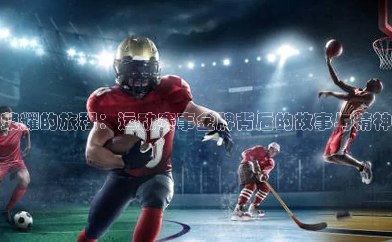 荣耀的旅程：运动赛事金牌背后的故事与精神