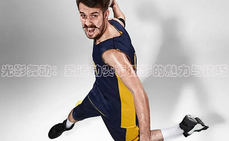 光影舞动：爱运动赛事摄影的魅力与技巧