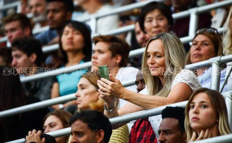 全球视野下的顶级运动盛宴：欧美综合赛事的精彩瞬间与深远影响