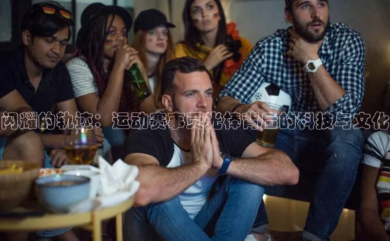 闪耀的轨迹：运动赛事荧光棒背后的科技与文化