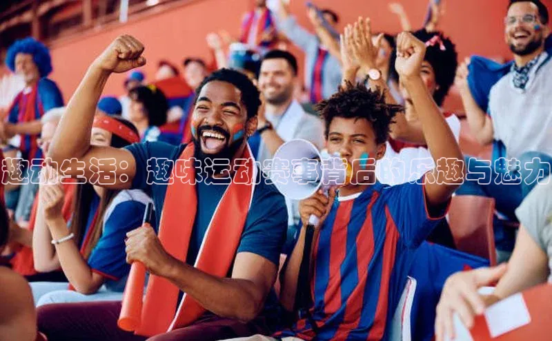 趣动生活：趣味运动赛事背后的乐趣与魅力