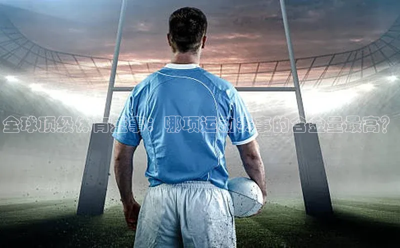 全球顶级体育盛事：哪项运动赛事的含金量最高？