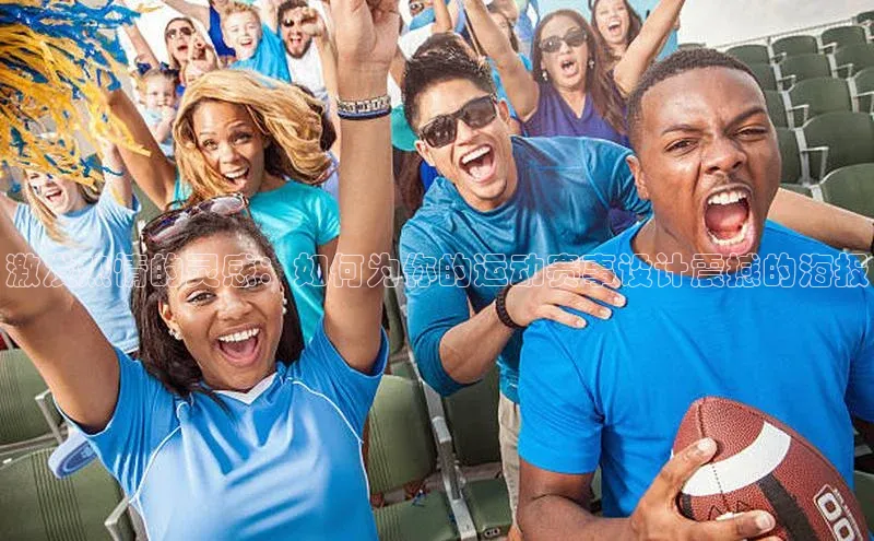 激发热情的灵感：如何为你的运动赛事设计震撼的海报