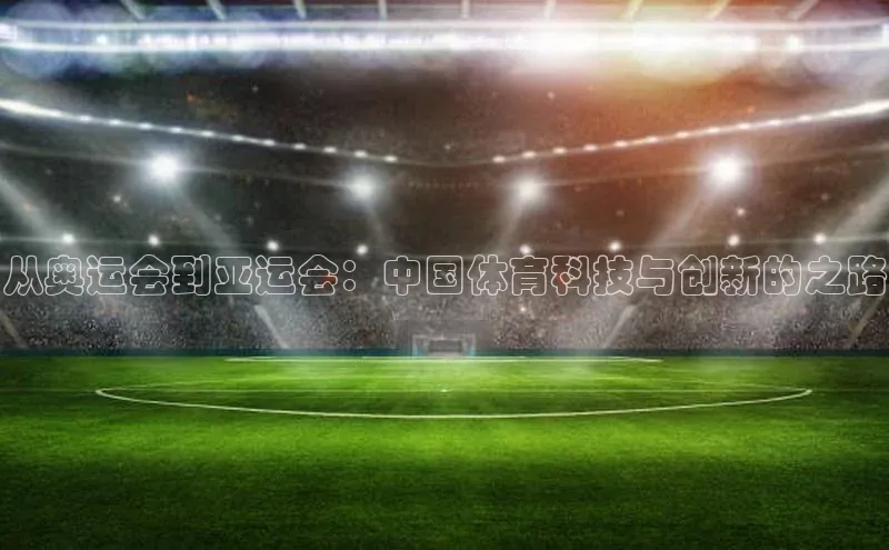 从奥运会到亚运会：中国体育科技与创新的之路